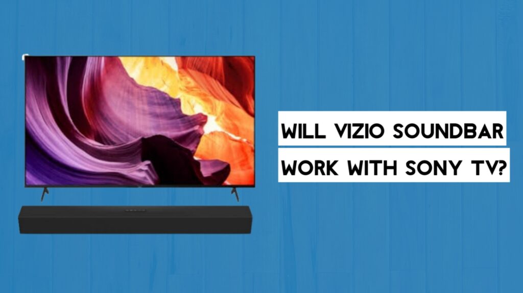 Will Vizio Soundbar Work With Sony TV?